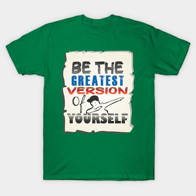 Be the Greatest version of yourself T-Shirt by Markyartshop